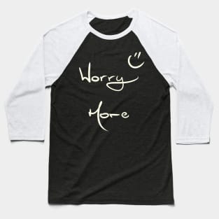 Worry More :) Baseball T-Shirt